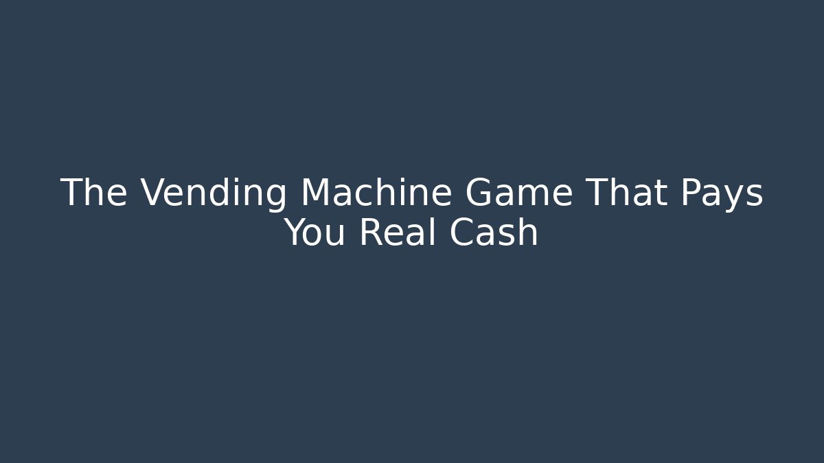 The Vending Machine Game That Pays You Real Cash