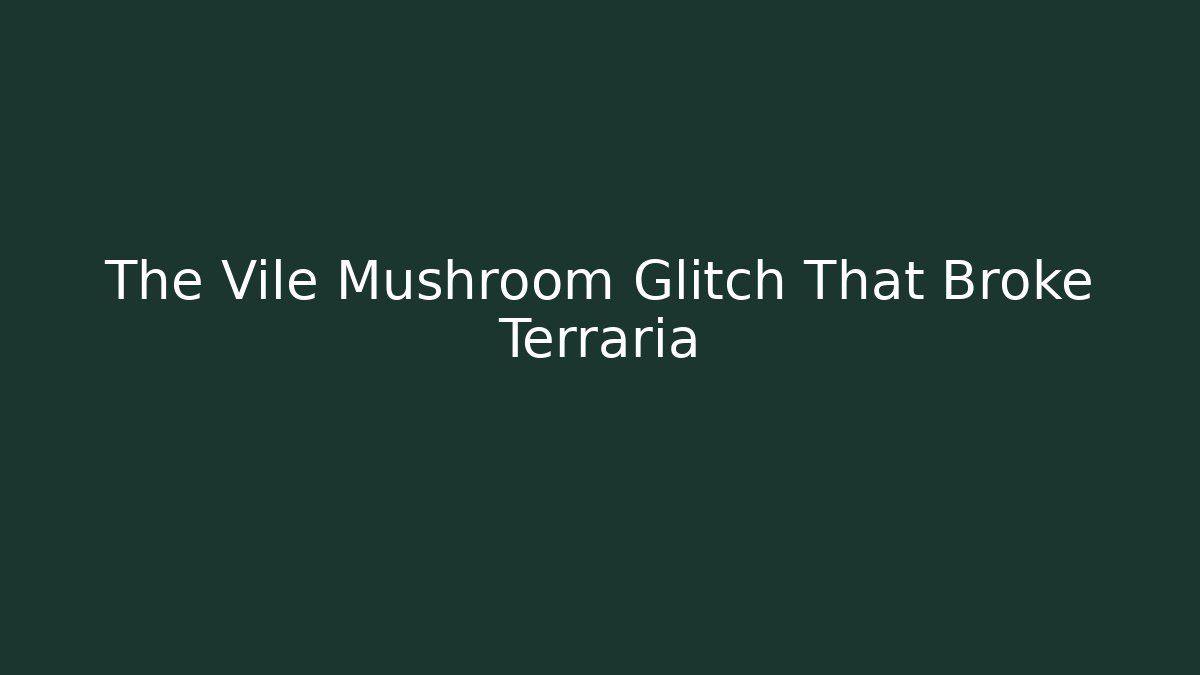 The Vile Mushroom Glitch That Broke Terraria