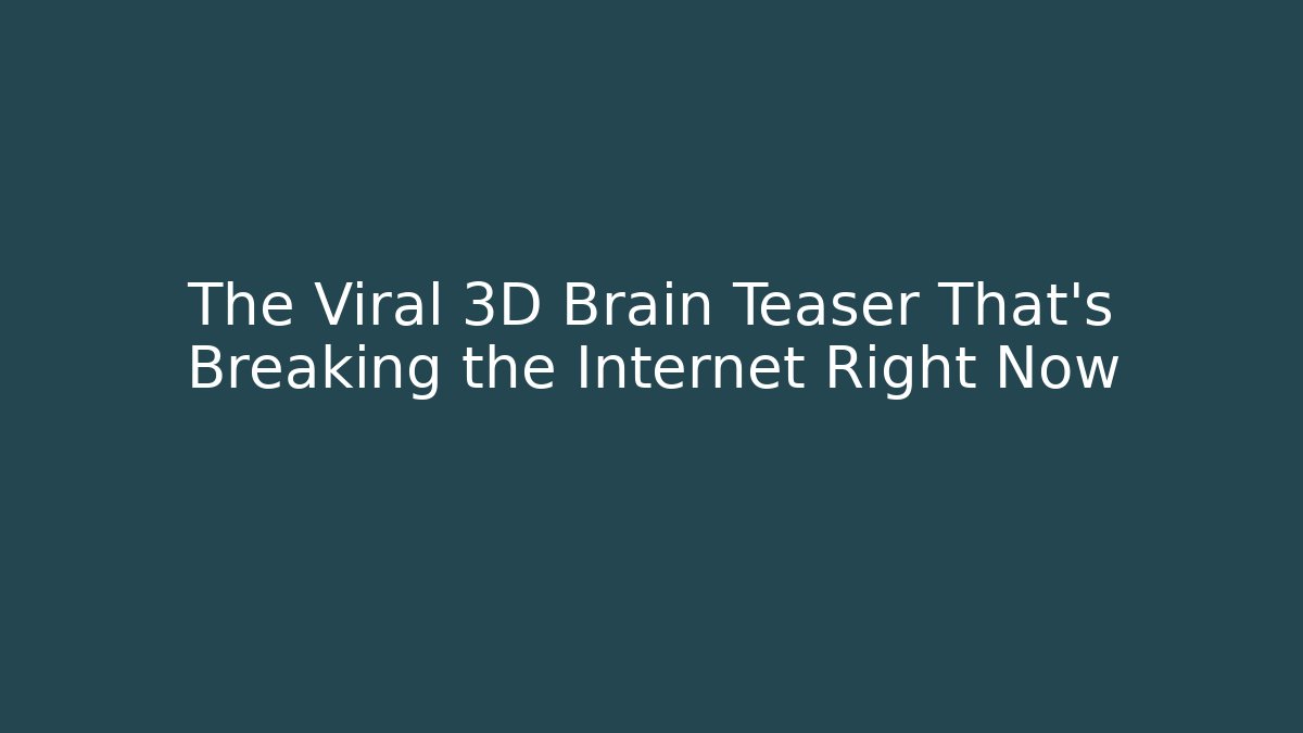 The Viral 3D Brain Teaser That's Breaking the Internet Right Now
