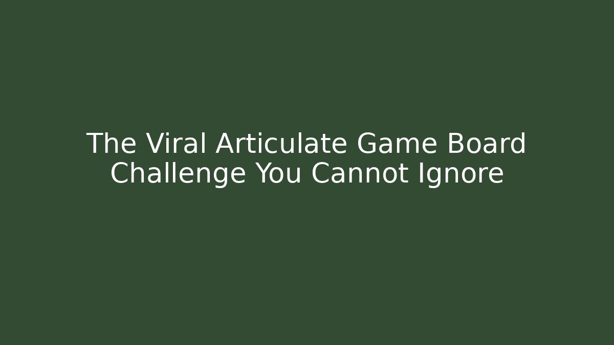The Viral Articulate Game Board Challenge You Cannot Ignore