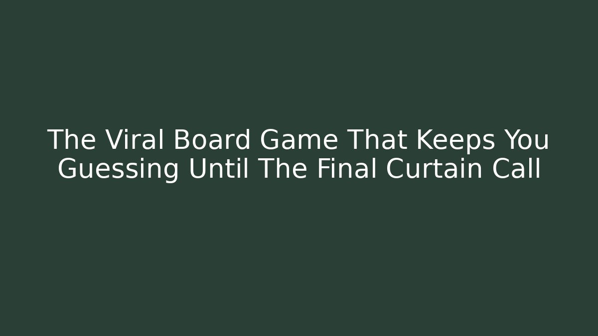 The Viral Board Game That Keeps You Guessing Until The Final Curtain Call