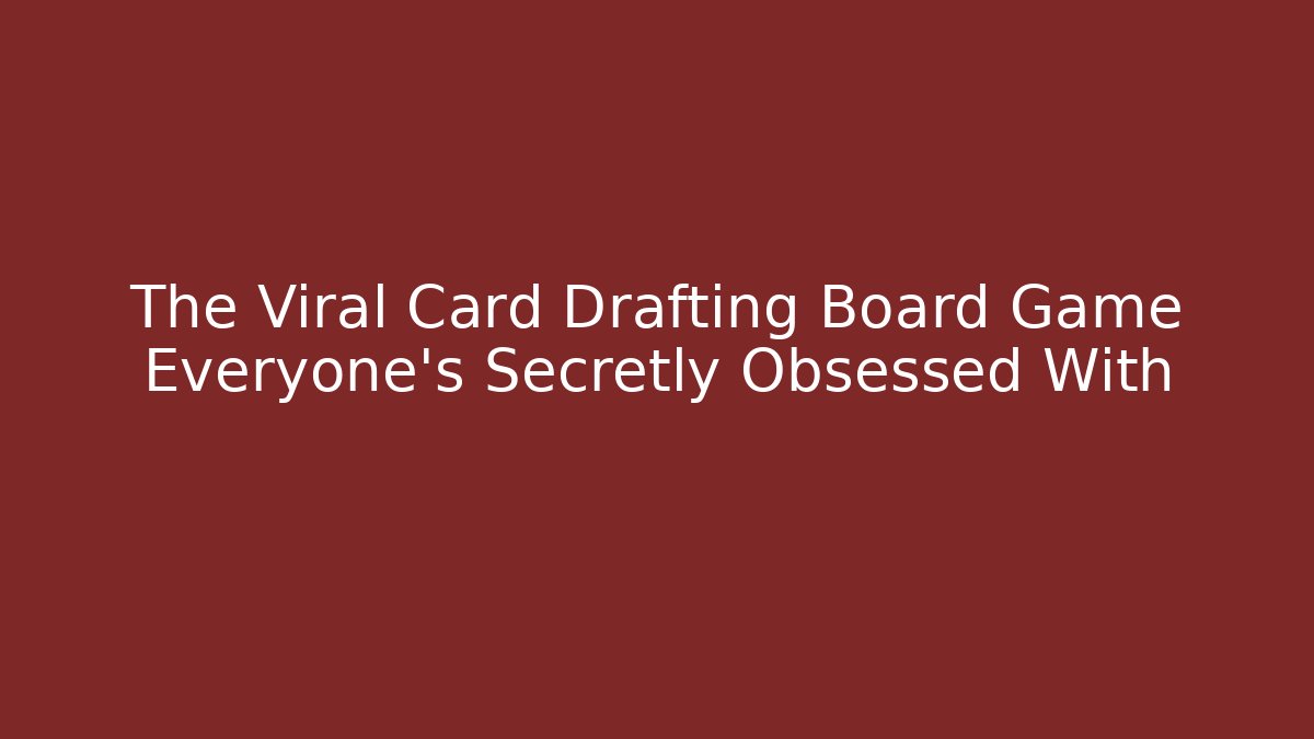 The Viral Card Drafting Board Game Everyone's Secretly Obsessed With