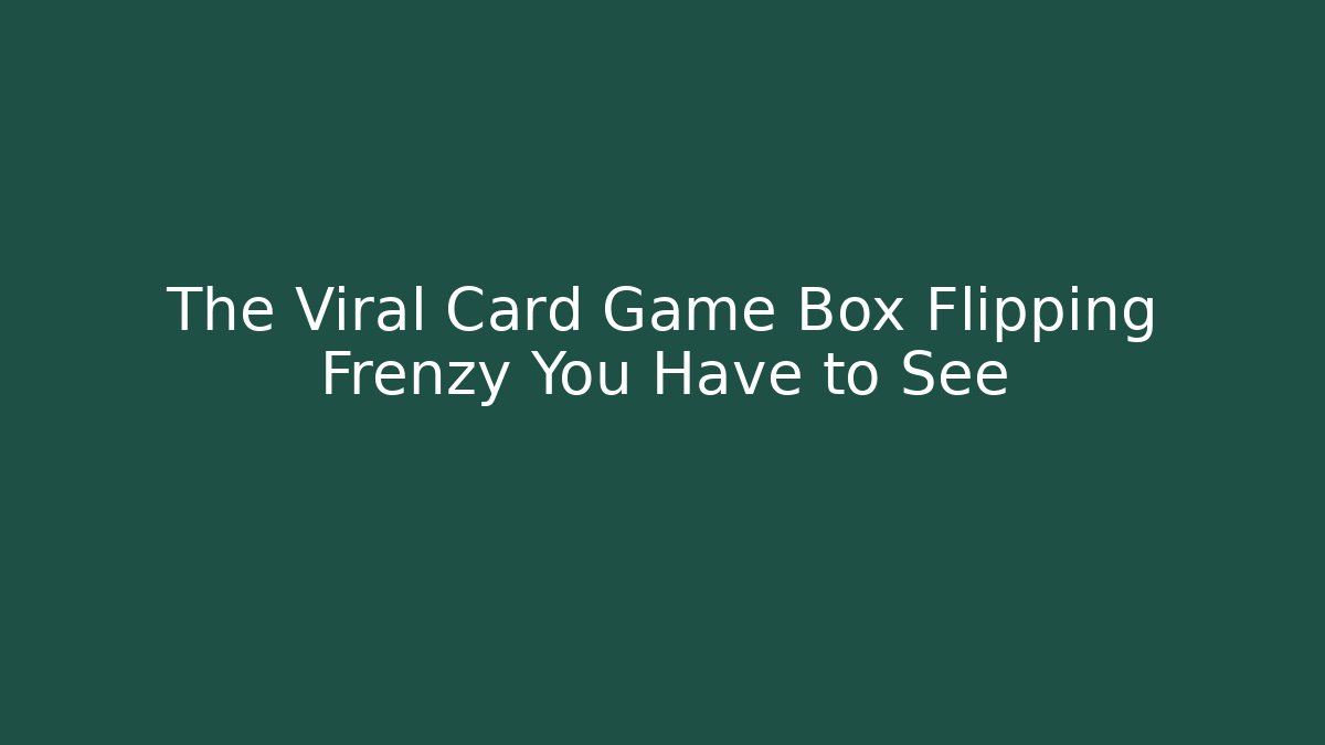 The Viral Card Game Box Flipping Frenzy You Have to See