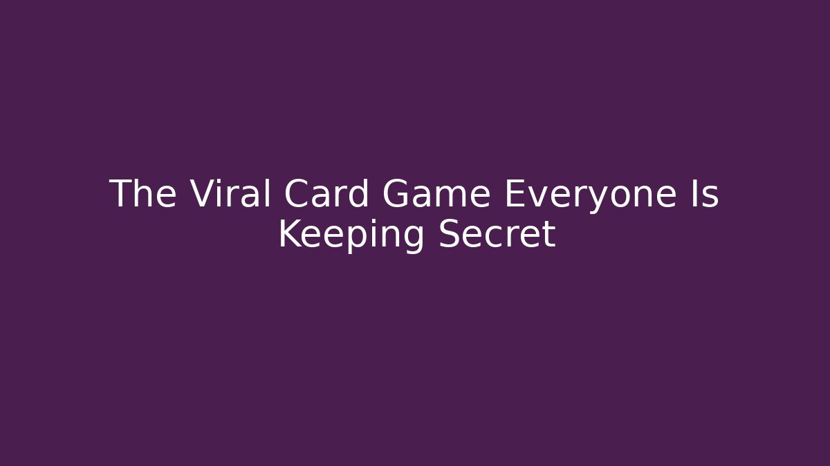 The Viral Card Game Everyone Is Keeping Secret