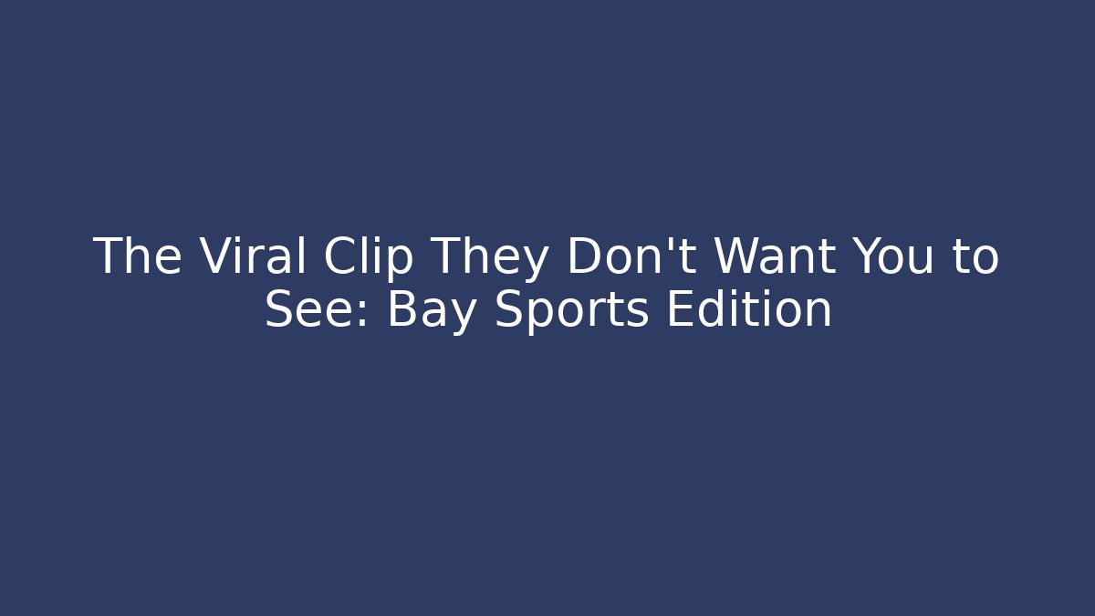 The Viral Clip They Don't Want You to See: Bay Sports Edition
