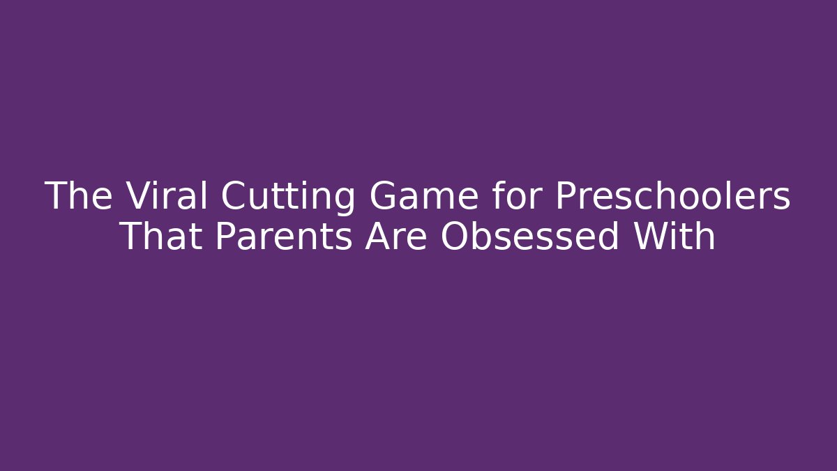 The Viral Cutting Game for Preschoolers That Parents Are Obsessed With