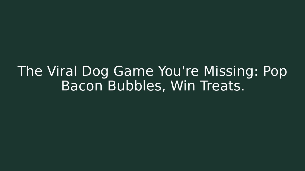 The Viral Dog Game You're Missing: Pop Bacon Bubbles, Win Treats.