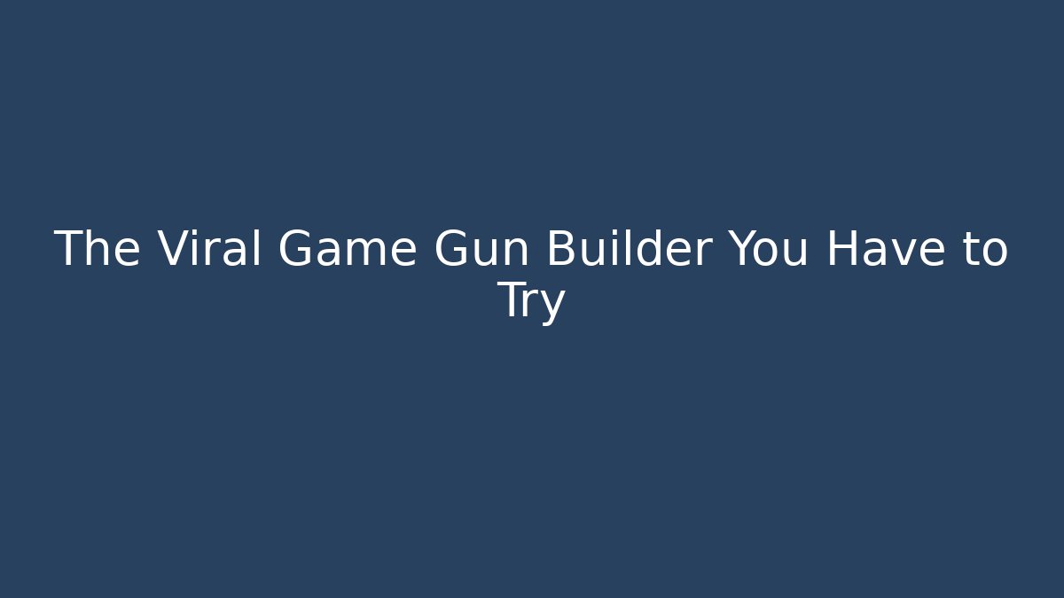 The Viral Game Gun Builder You Have to Try