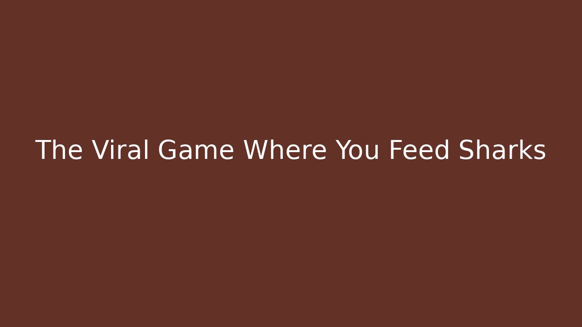 The Viral Game Where You Feed Sharks - The Family Holidays