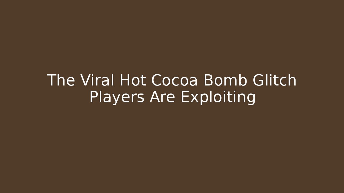 The Viral Hot Cocoa Bomb Glitch Players Are Exploiting