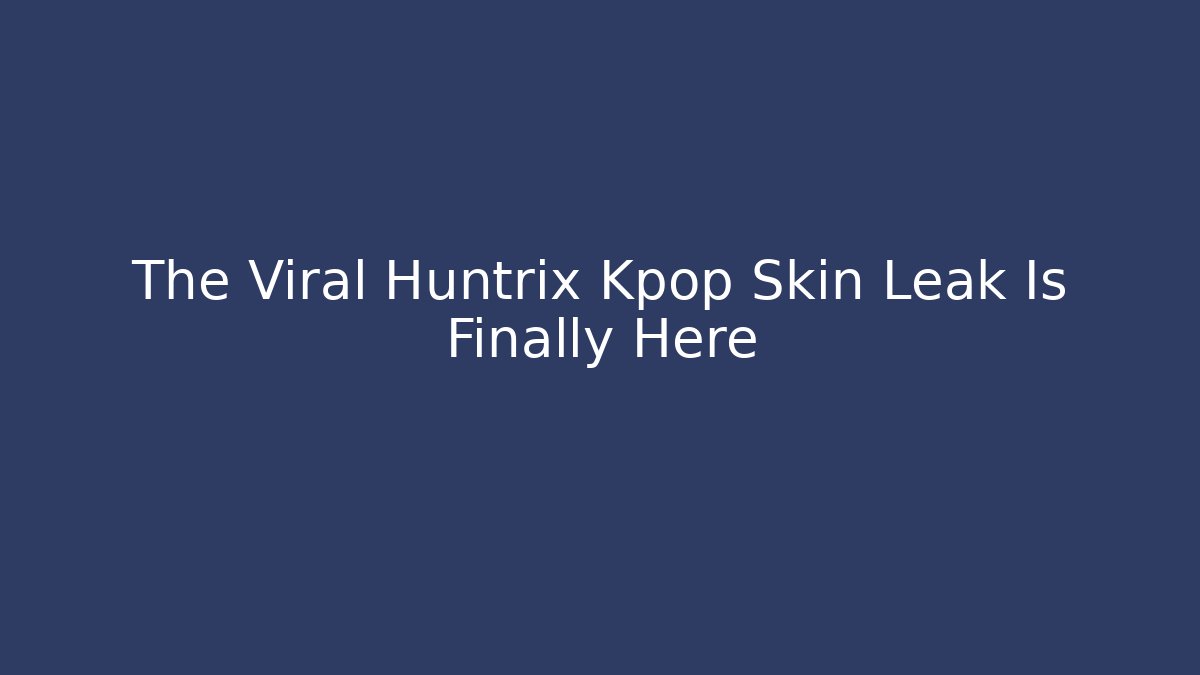 The Viral Huntrix Kpop Skin Leak Is Finally Here