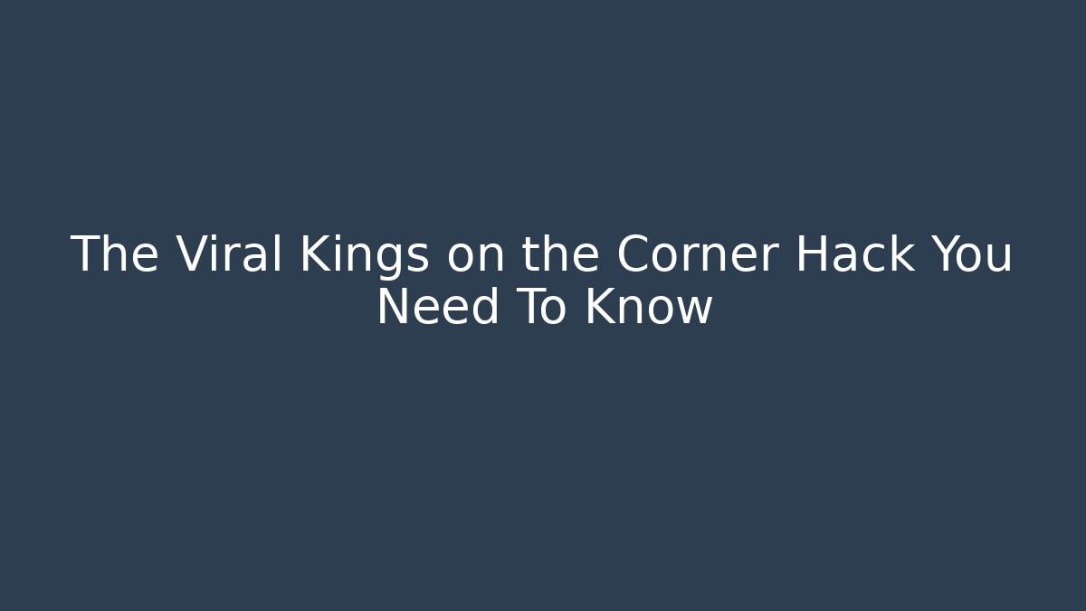 The Viral Kings on the Corner Hack You Need To Know