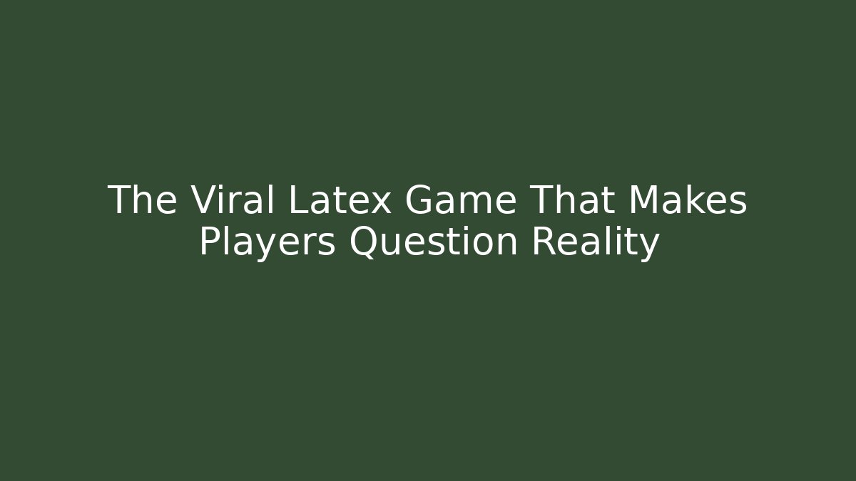 The Viral Latex Game That Makes Players Question Reality