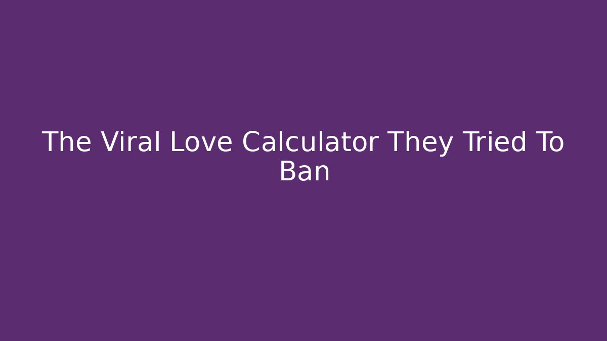 The Viral Love Calculator They Tried To Ban