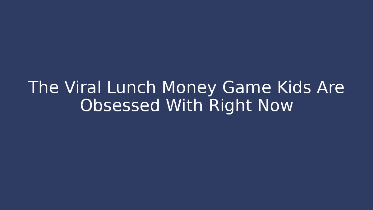 The Viral Lunch Money Game Kids Are Obsessed With Right Now