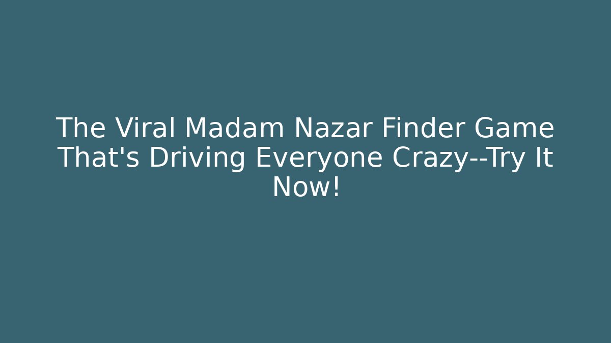 The Viral Madam Nazar Finder Game That's Driving Everyone Crazy—Try It Now!