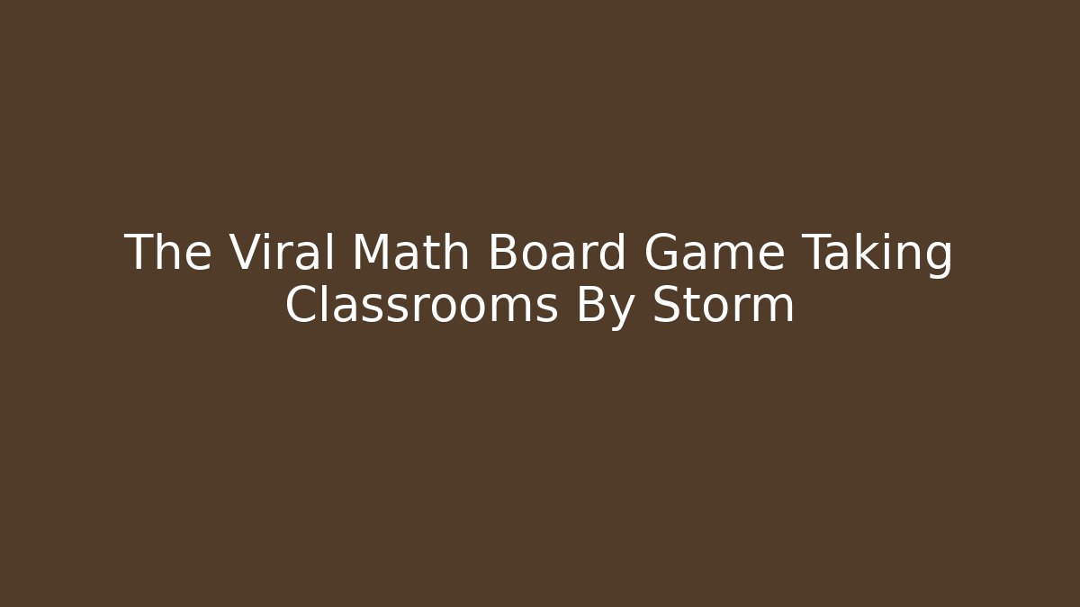 The Viral Math Board Game Taking Classrooms By Storm