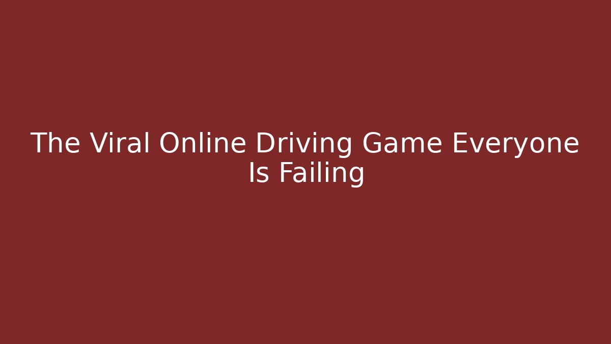 The Viral Online Driving Game Everyone Is Failing