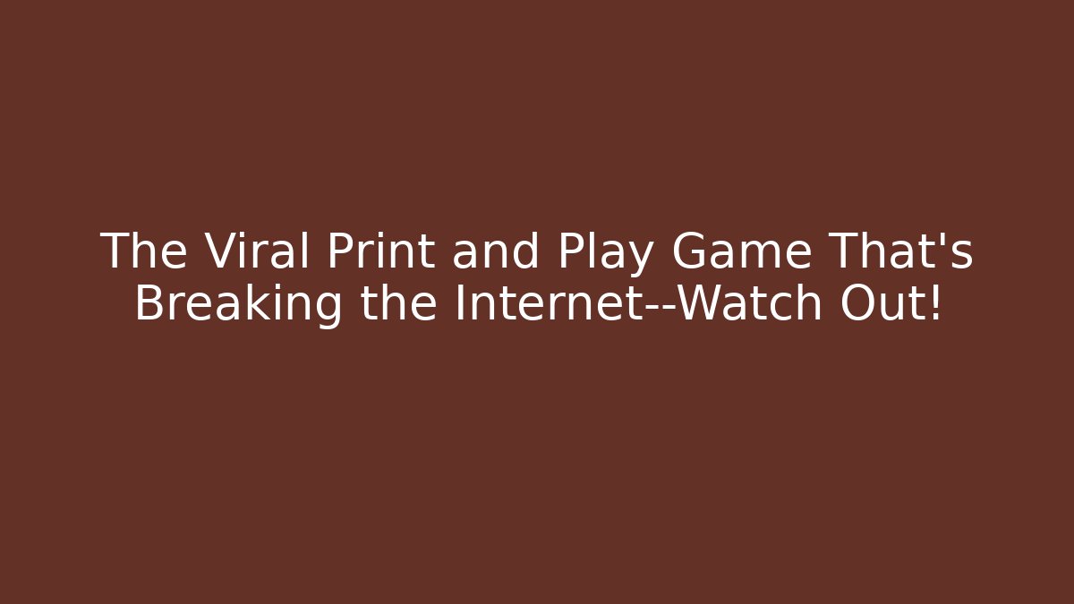 The Viral Print and Play Game That’s Breaking the Internet—Watch Out!