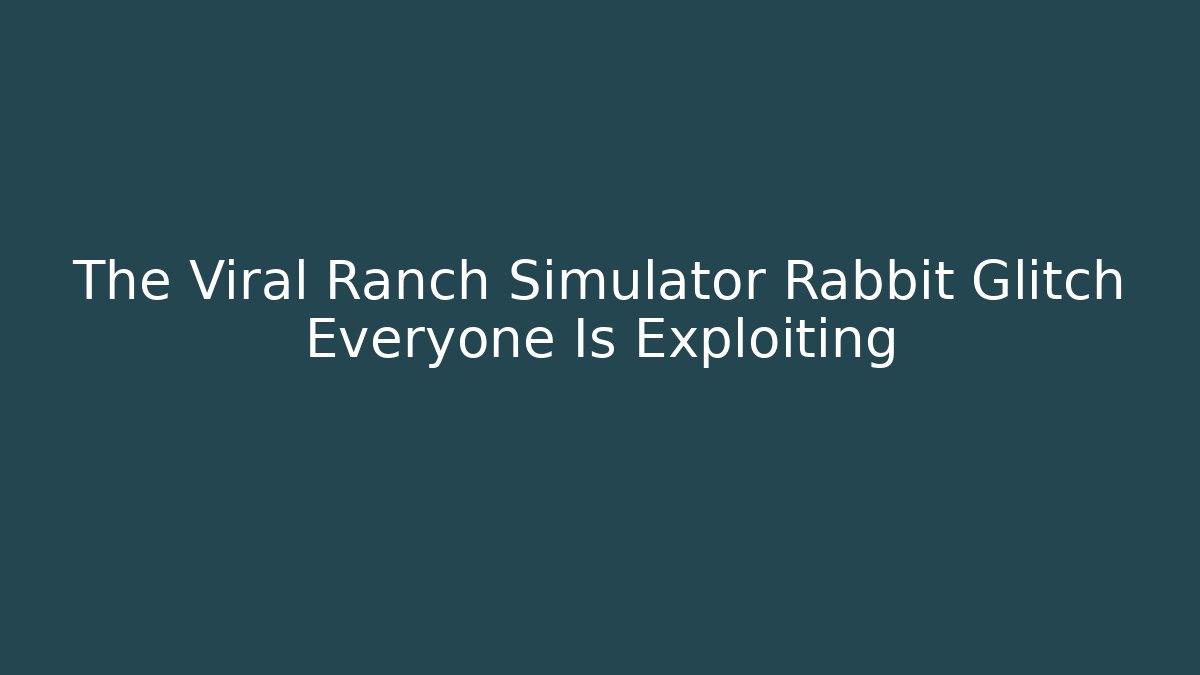 The Viral Ranch Simulator Rabbit Glitch Everyone Is Exploiting
