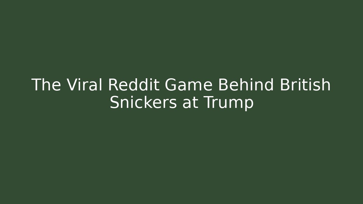 The Viral Reddit Game Behind British Snickers at Trump