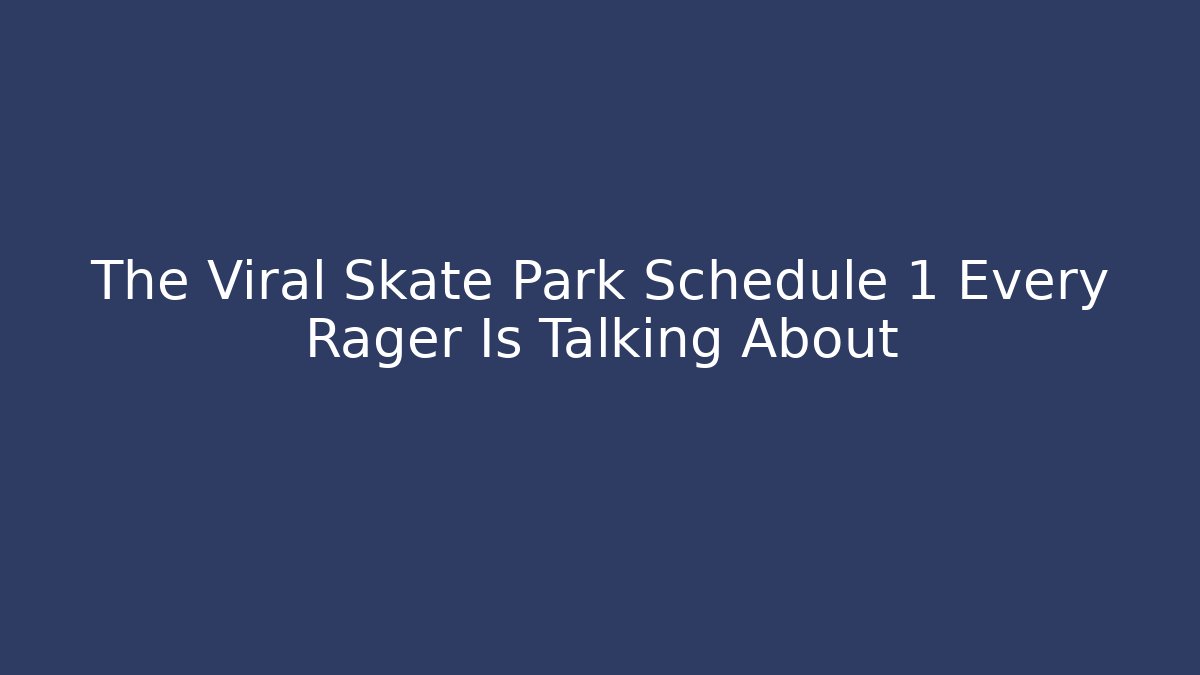 The Viral Skate Park Schedule 1 Every Rager Is Talking About