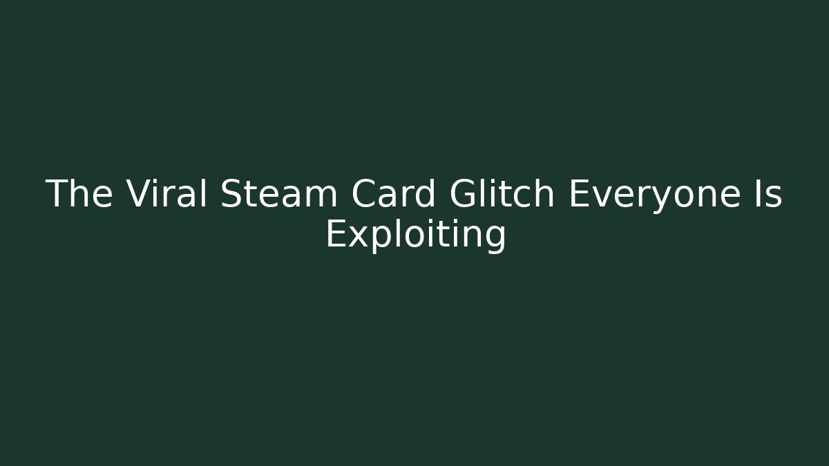 The Viral Steam Card Glitch Everyone Is Exploiting - The Family Holidays