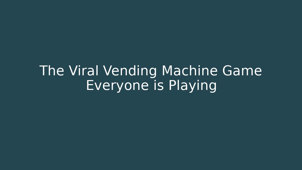 The Viral Vending Machine Game Everyone is Playing
