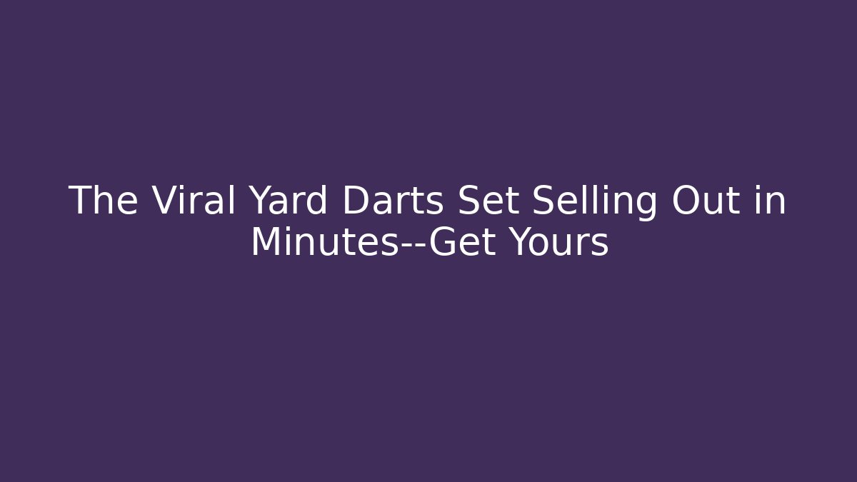 The Viral Yard Darts Set Selling Out in Minutes—Get Yours