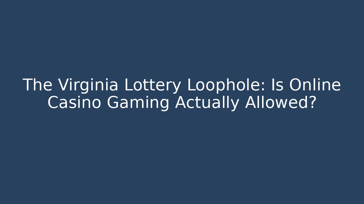 The Virginia Lottery Loophole: Is Online Casino Gaming Actually Allowed?