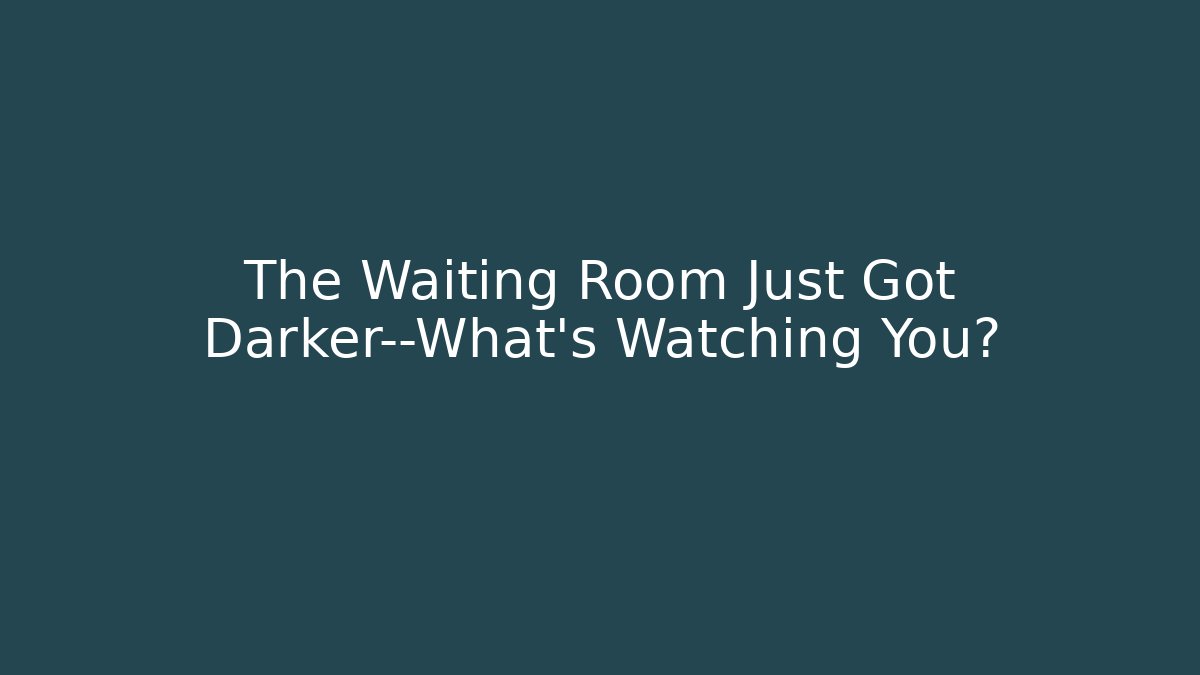 The Waiting Room Just Got Darker—What’s Watching You?