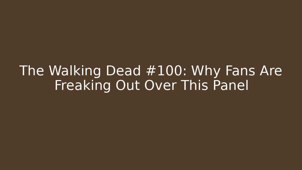 The Walking Dead #100: Why Fans Are Freaking Out Over This Panel