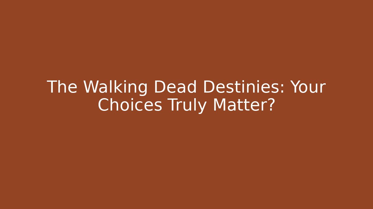 The Walking Dead Destinies: Your Choices Truly Matter?