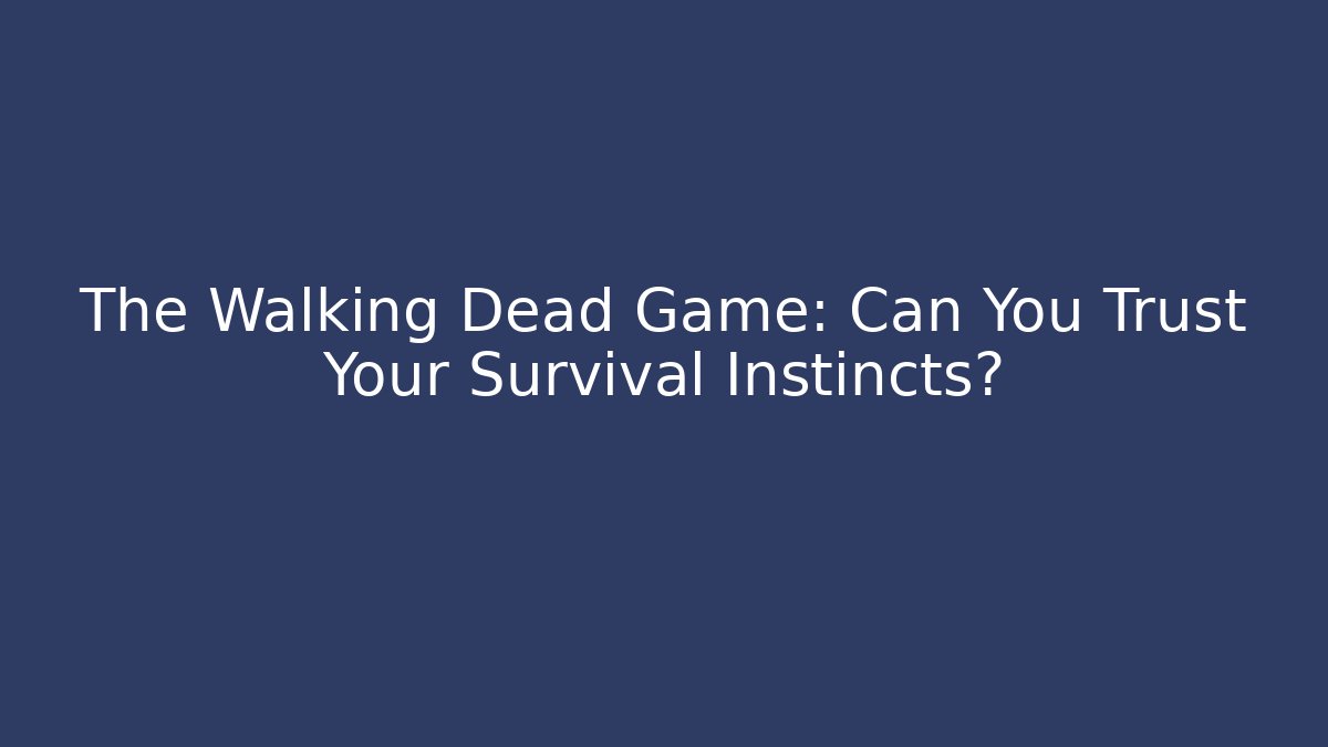 The Walking Dead Game: Can You Trust Your Survival Instincts?