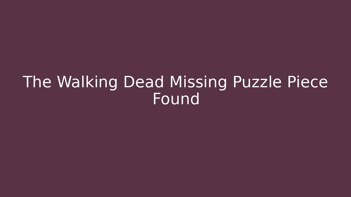 The Walking Dead Missing Puzzle Piece Found