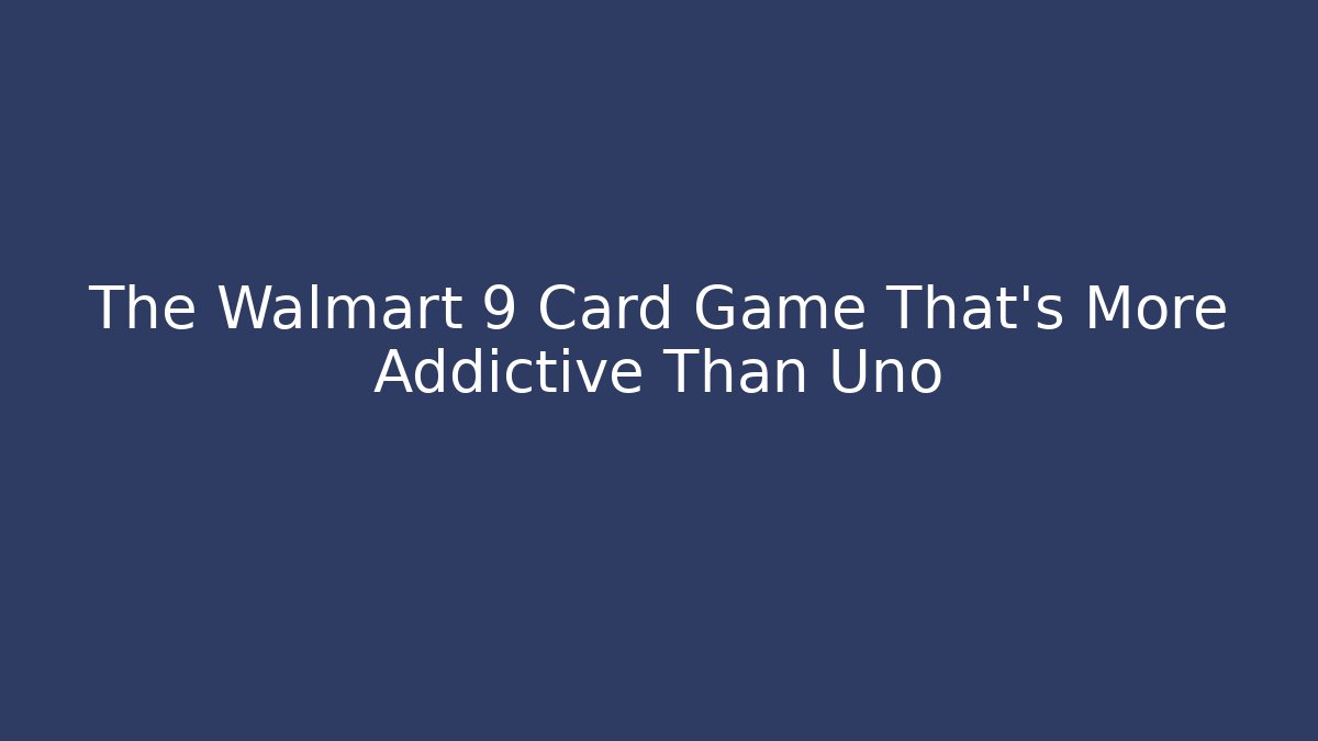 The Walmart 9 Card Game That's More Addictive Than Uno - The Family Holidays