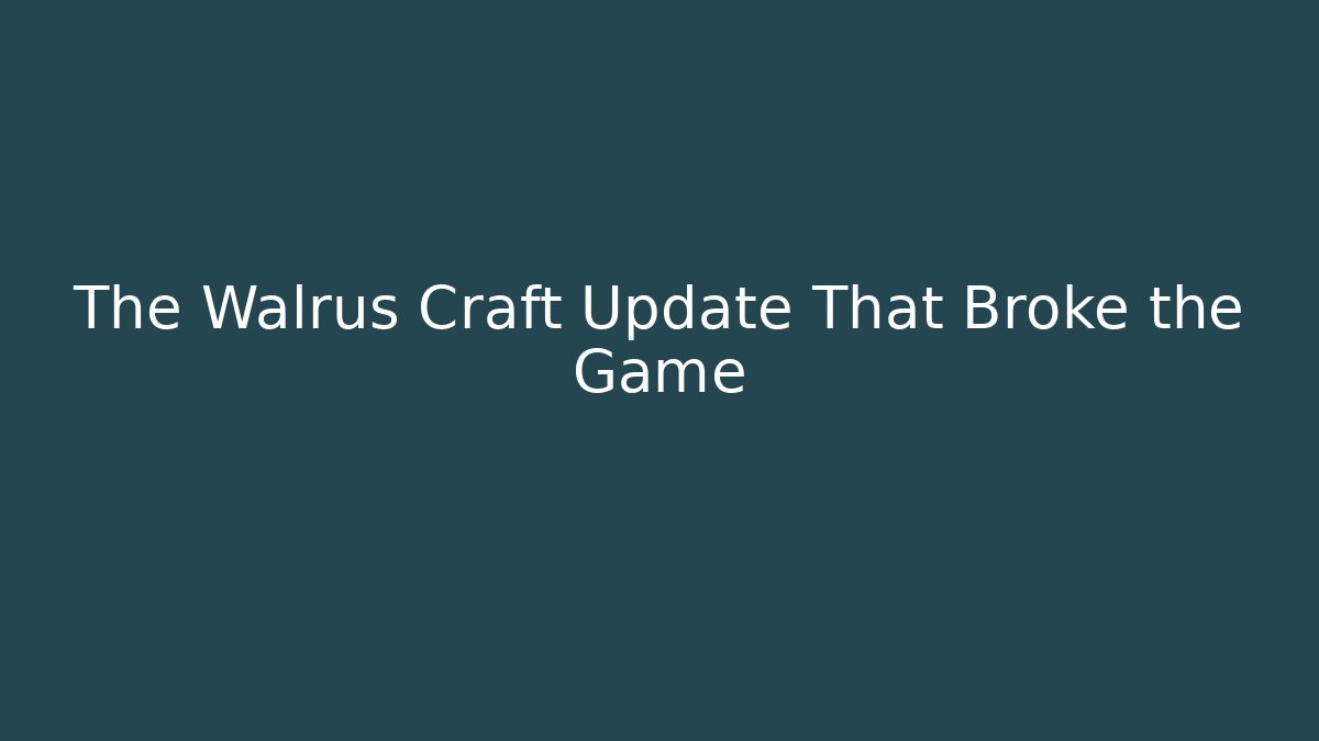 The Walrus Craft Update That Broke the Game