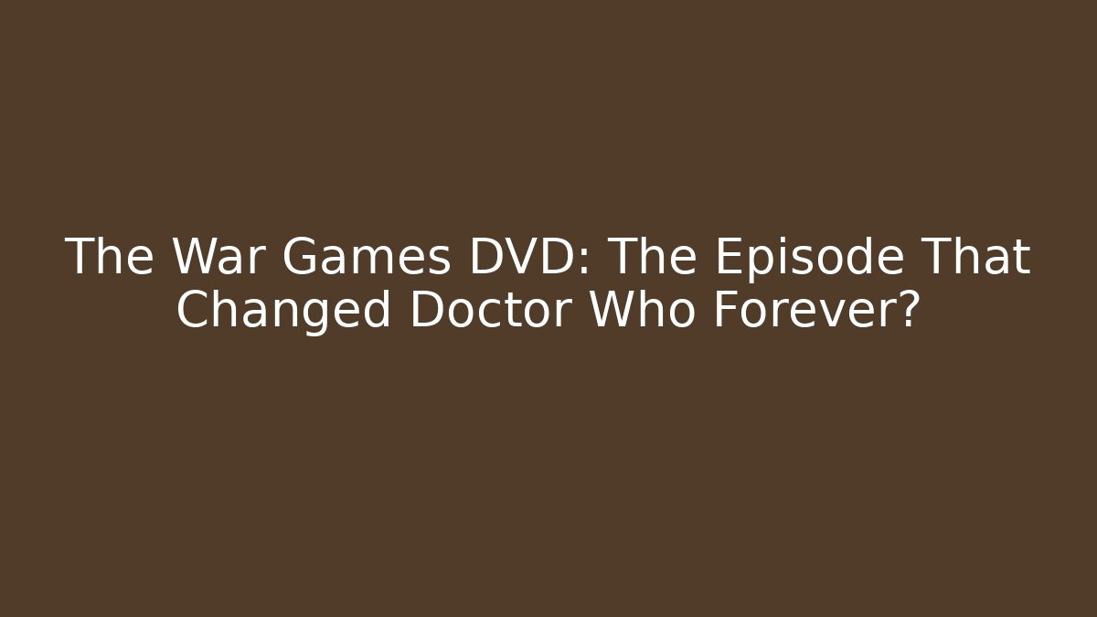 The War Games DVD: The Episode That Changed Doctor Who Forever? - The Family Holidays