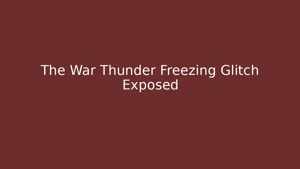 The War Thunder Freezing Glitch Exposed - The Family Holidays