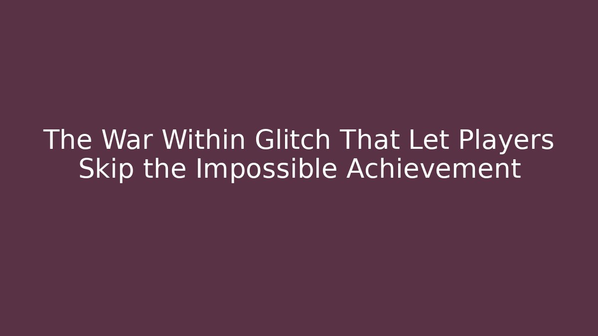 The War Within Glitch That Let Players Skip the Impossible Achievement