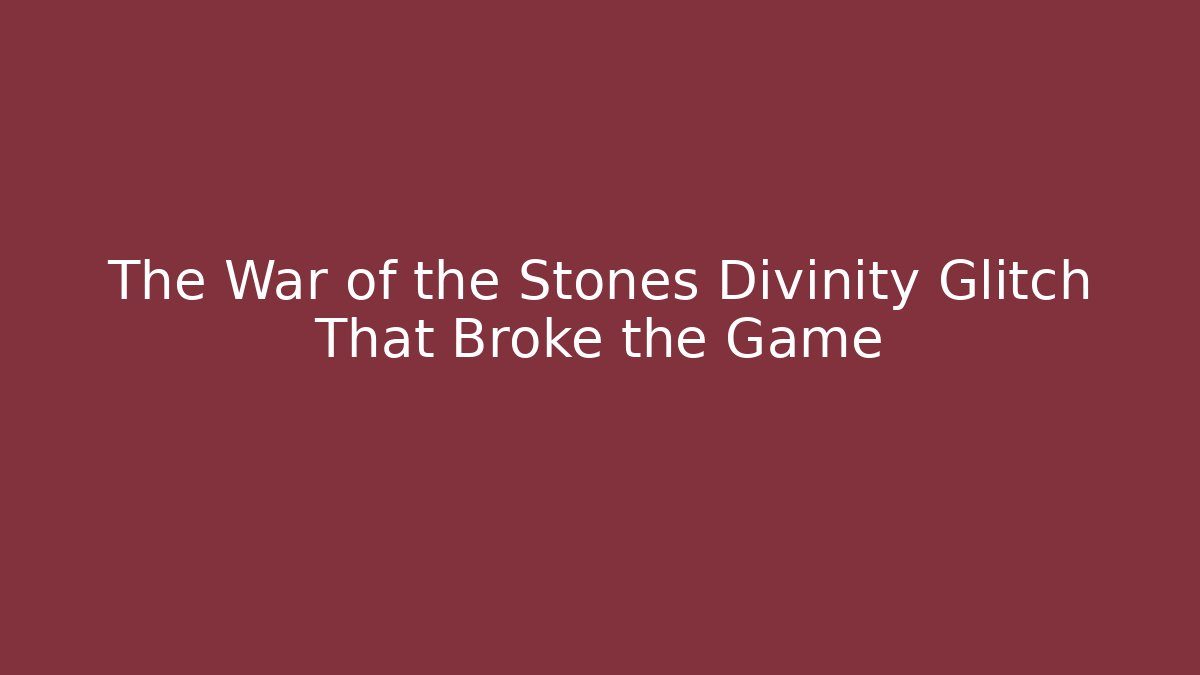 The War of the Stones Divinity Glitch That Broke the Game