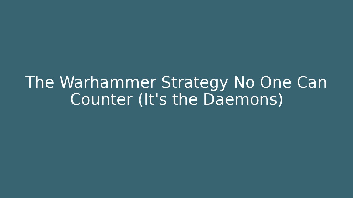 The Warhammer Strategy No One Can Counter (It’s the Daemons)