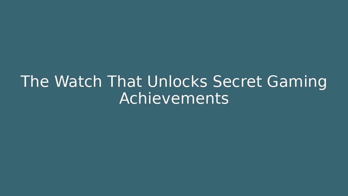 The Watch That Unlocks Secret Gaming Achievements