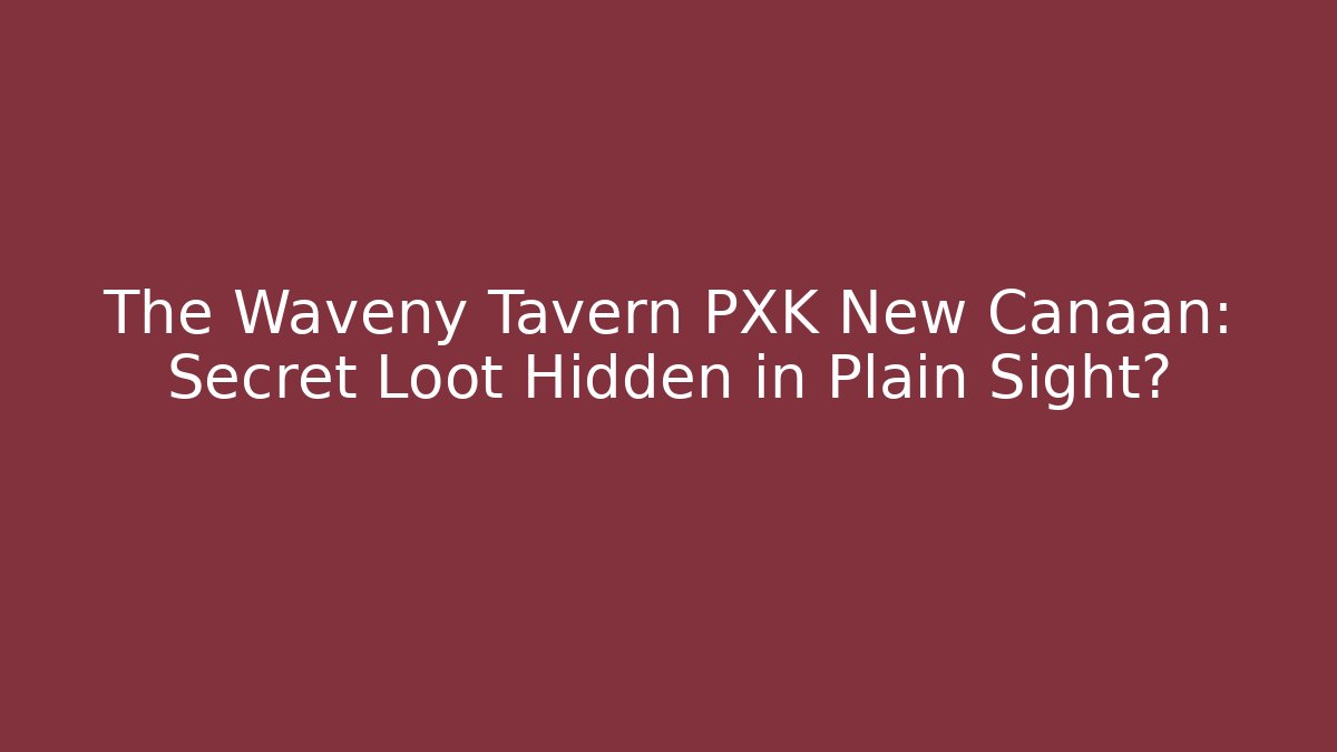 The Waveny Tavern PXK New Canaan: Secret Loot Hidden in Plain Sight? - The Family Holidays
