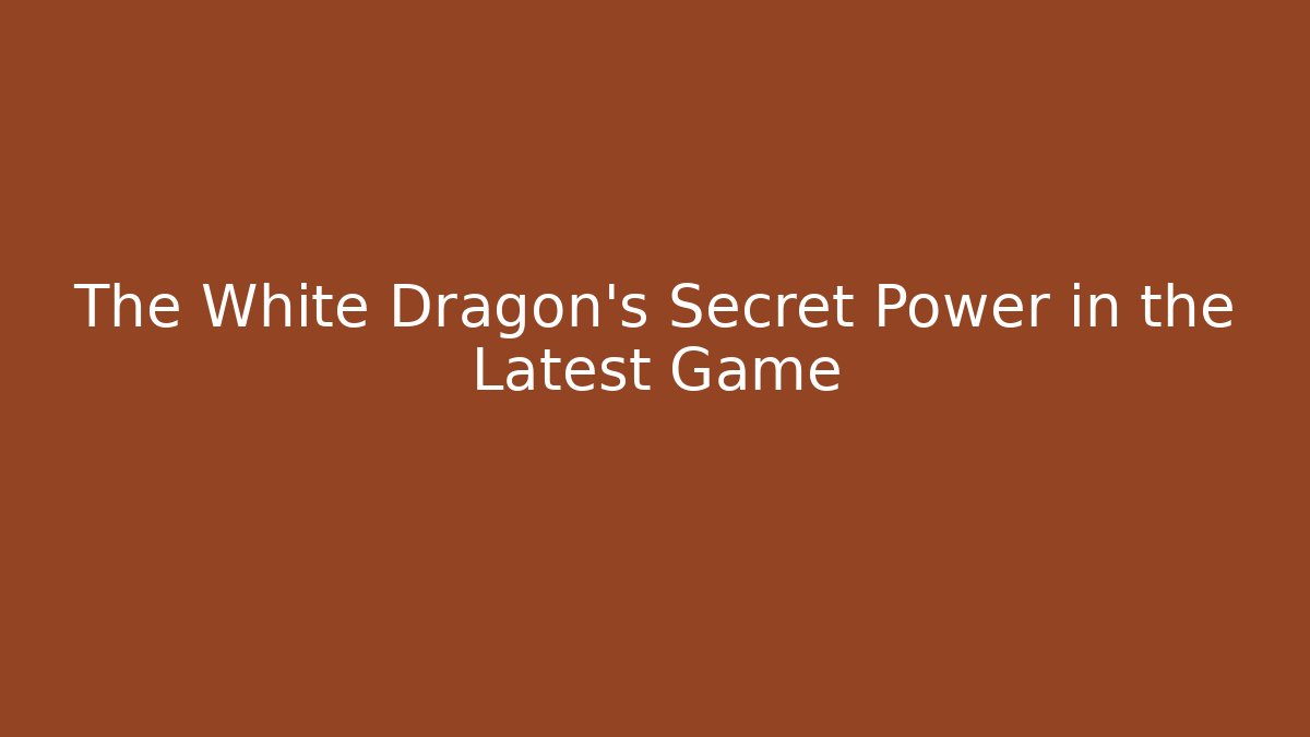 The White Dragon’s Secret Power in the Latest Game