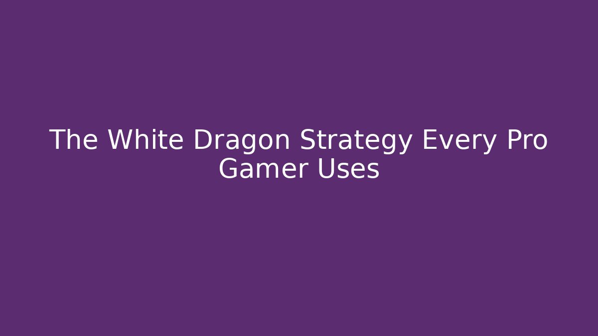The White Dragon Strategy Every Pro Gamer Uses