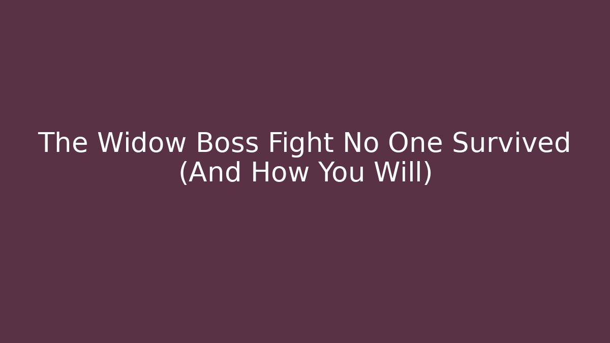 The Widow Boss Fight No One Survived (And How You Will) - The Family Holidays