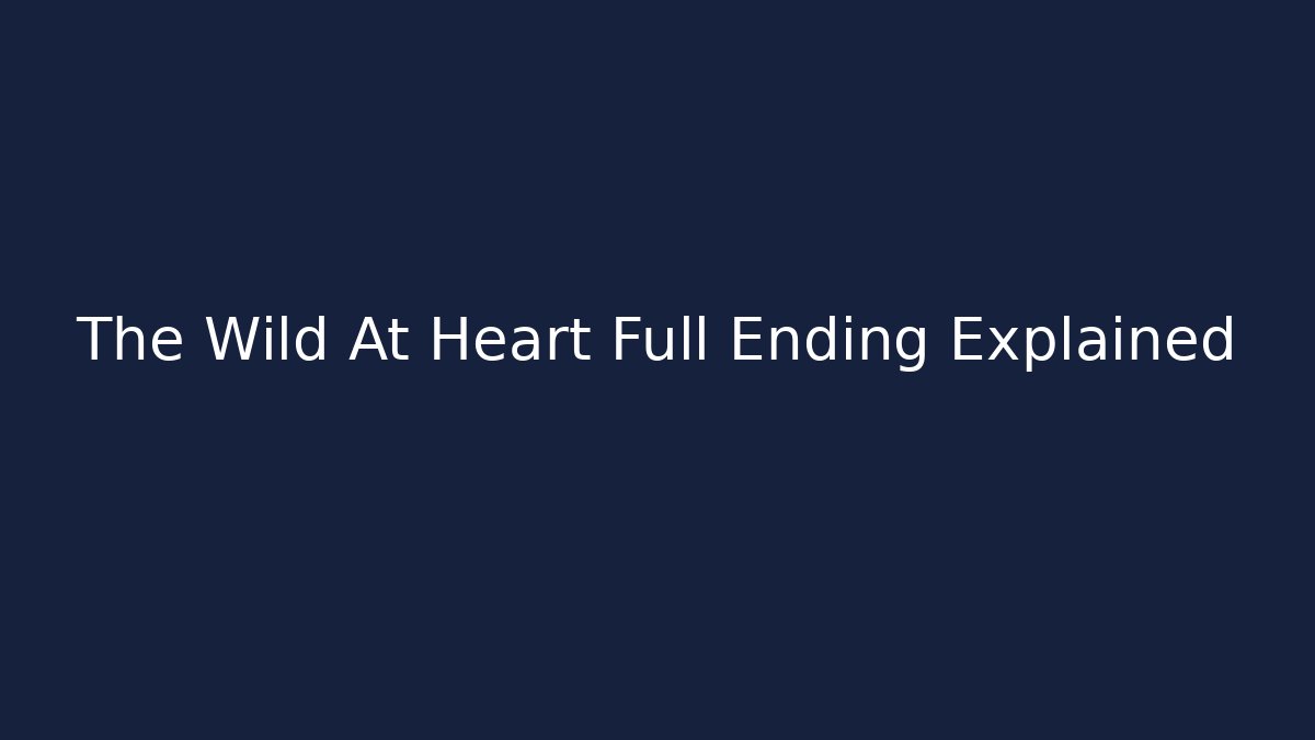 The Wild At Heart Full Ending Explained