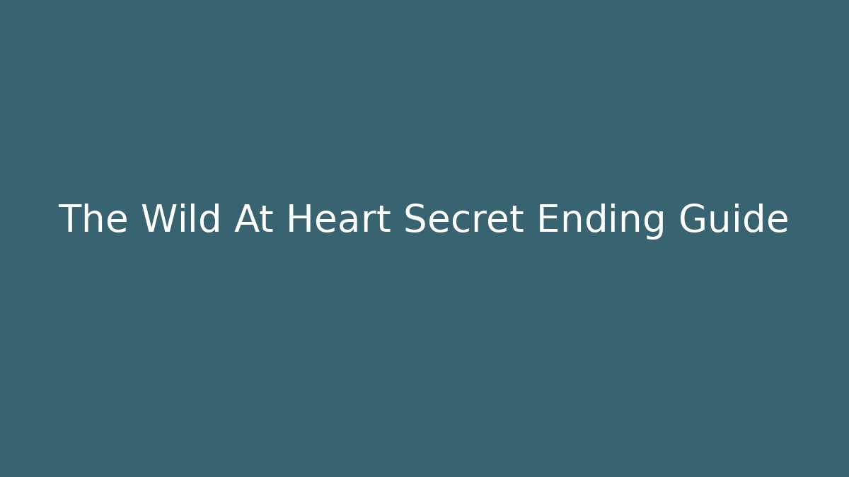 The Wild At Heart Secret Ending Guide - The Family Holidays