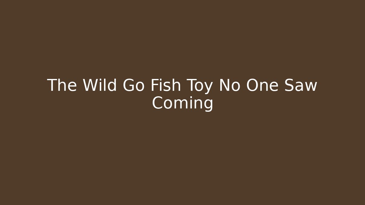 The Wild Go Fish Toy No One Saw Coming